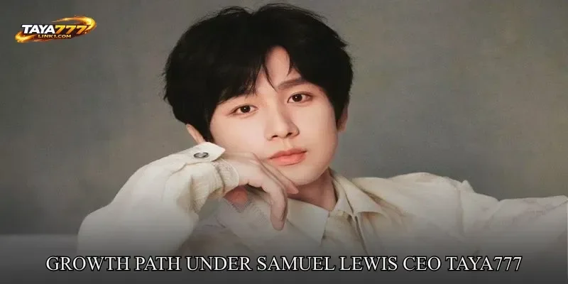 Growth Path Under Samuel Lewis CEO TAYA777