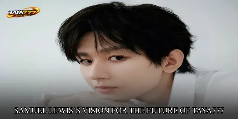 Samuel Lewis’s Vision For The Future of TAYA777