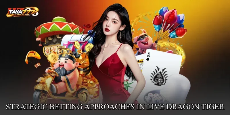 Strategic Betting Approaches In Live Dragon Tiger